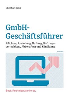 GmbH-Geschäftsführer: Pflichten, Anstellung, Haftung, Haftungsvermeidung, Abberufung und Kündigung (Beck-Rechtsberater im dtv)