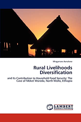 Rural Livelihoods Diversification: and Its Contribution to Household Food Security: The Case of Meket Woreda, North Wollo, Ethiopia