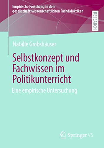 Selbstkonzept und Fachwissen im Politikunterricht: Eine empirische Untersuchung (Empirische Forschung in den gesellschaftswissenschaftlichen Fachdidaktiken)