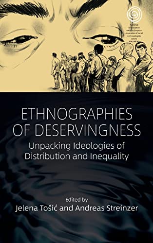 Ethnographies of Deservingness: Unpacking Ideologies of Distribution and Inequality (Easa, 45, Band 45)