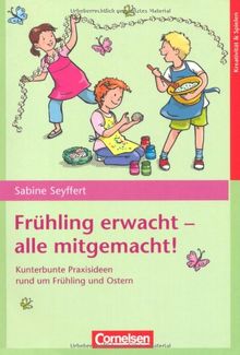 Frühling erwacht - alle mitgemacht!: Kunterbunte Praxisideen rund um den Frühling und Ostern