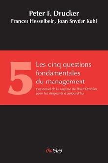 Les cinq questions fondamentales du management : l'essentiel de la sagesse de Peter Drucker pour les dirigeants d'aujourd'hui