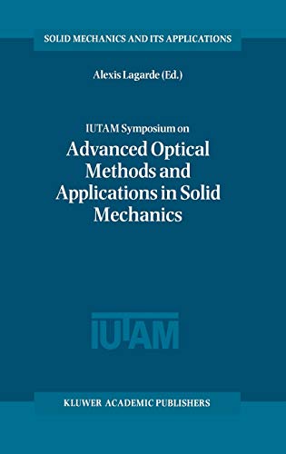 IUTAM Symposium on Advanced Optical Methods and Applications in Solid Mechanics: Proceedings of the IUTAM Symposium held in Futuroscope, Poitiers, ... Mechanics and Its Applications, 82, Band 82)