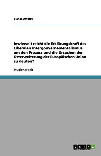 Inwieweit reicht die Erklärungskraft des Liberalen Intergouvernementalismus um den Prozess und die Ursachen der Osterweiterung der Europäischen Union zu deuten?