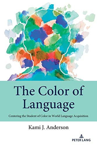 The Color of Language: Centering the Student of Color in World Language Acquisition (Studies in Communication, Culture, Race, and Religion, Band 3)