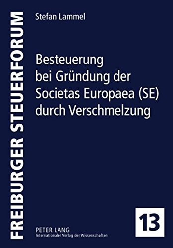Besteuerung bei Gründung der Societas Europaea (SE) durch Verschmelzung: Vorgaben der Fusionsrichtlinie und des Primärrechts, des deutschen Rechts de ... Anpassungen (Freiburger Steuerforum)