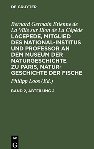 Bernard Germain Etienne de La Ville sur Illon de La Cépède: Lacepede, Mitglied des National-Institus und Professor an dem Museum der Naturgeschichte ... der Fische. Band 2, Abteilung 2
