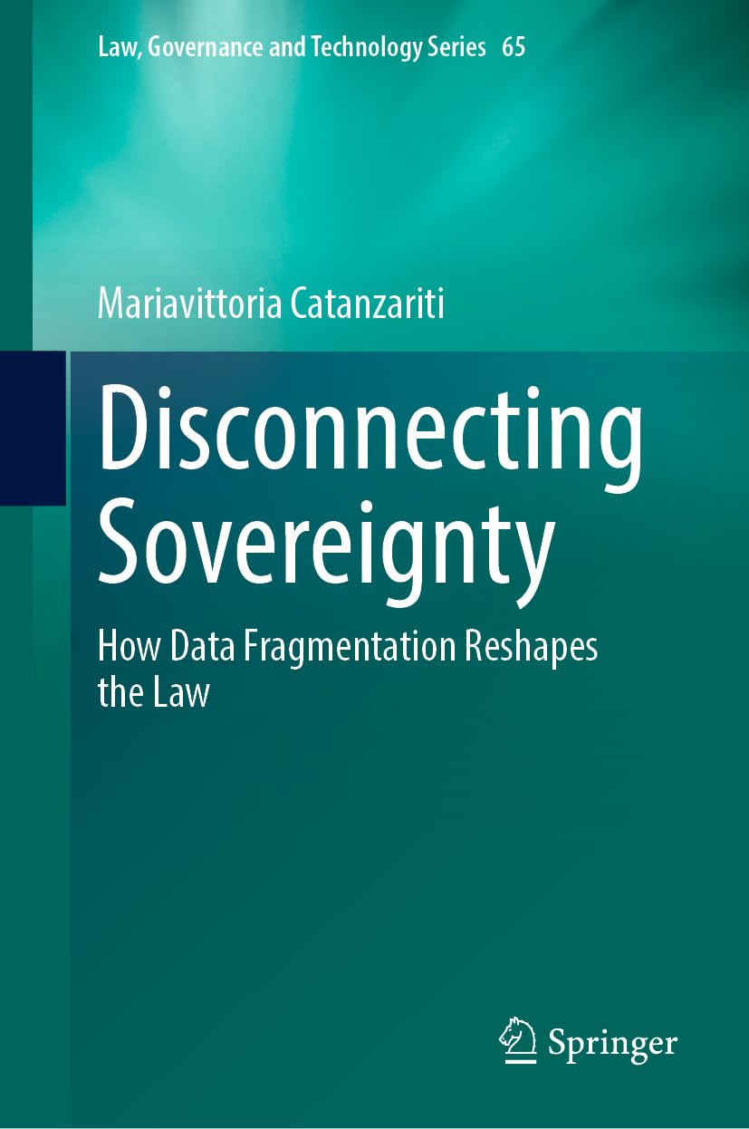 Disconnecting Sovereignty: How Data Fragmentation Reshapes the Law (Law, Governance and Technology Series, 65, Band 65)