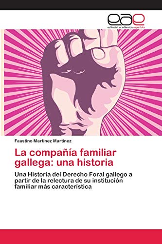 La compañía familiar gallega: una historia: Una Historia del Derecho Foral gallego a partir de la relectura de su institución familiar más característica