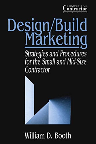 Design/Build Marketing: Strategies And Procedures For The Small And Mid-Size Contractor