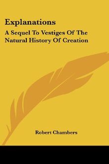 Explanations: A Sequel To Vestiges Of The Natural History Of Creation