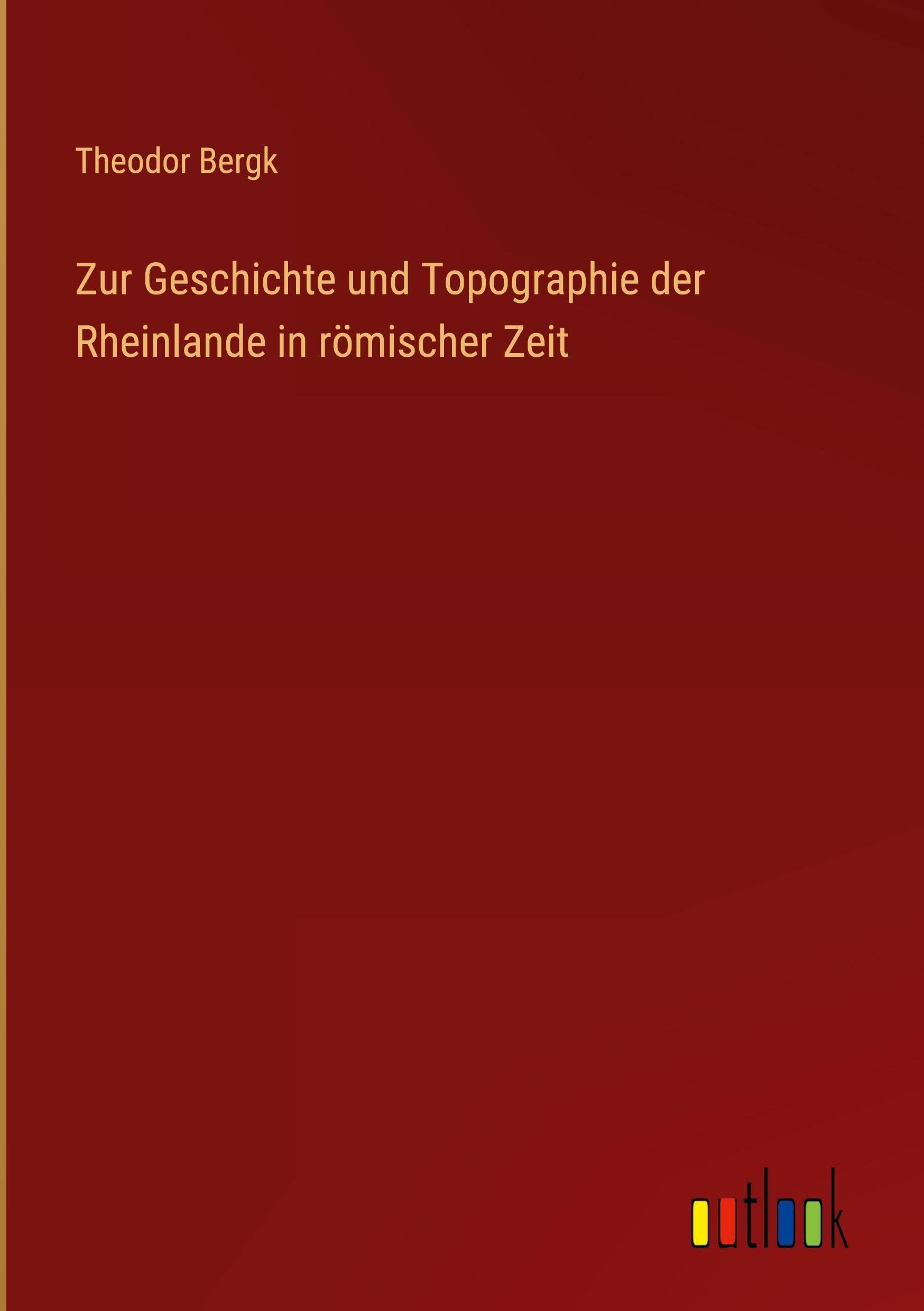 Zur Geschichte und Topographie der Rheinlande in römischer Zeit