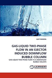 GAS-LIQUID TWO-PHASE FLOW IN AN EJECTOR INDUCED DOWNFLOW BUBBLE COLUMN: GAS-LIQUID TWO-PHASE FLOW IN A DOWNFLOW BUBBLE COLUMN