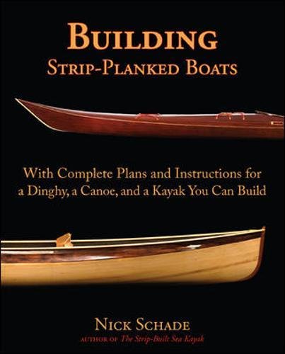 Nick Schade Building Strip-Planked Boats, With Complete Plans And Instructions For A Dinghy, A Canoe, And A Kayak You Can Build