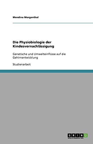 Die Physiobiologie der Kindesvernachlässigung: Genetische und Umwelteinflüsse auf die Gehirnentwicklung