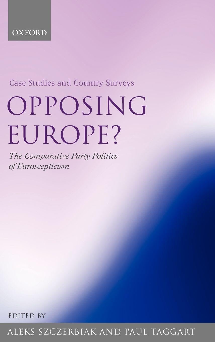 Opposing Europe?, Volume 1: Case Studies and Country Surveys: The Comparative Party Politics of Euroscepticism