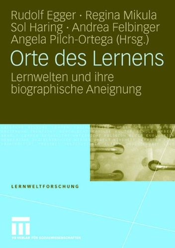 Orte des Lernens: Lernwelten und ihre biographische Aneignung (Lernweltforschung)