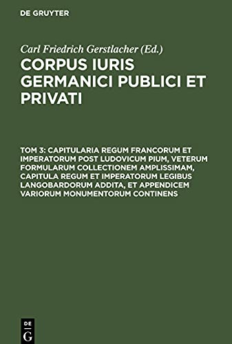 Corpus iuris Germanici publici et privati, Tom 3, Capitularia regum Francorum et imperatorum post Ludovicum Pium, veterum formularum collectionem ... et appendicem variorum monumentorum continens