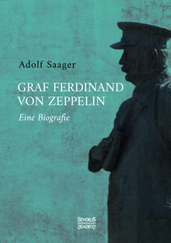 Graf Ferdinand von Zeppelin: Eine Biografie