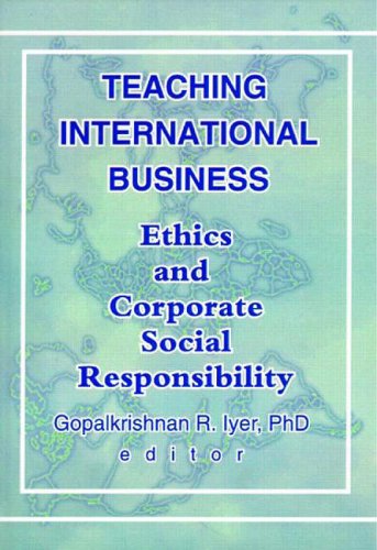Teaching International Business: Ethics and Corporate Social Responsibility / Gopalkrishnan R. Iyer, Editor.
