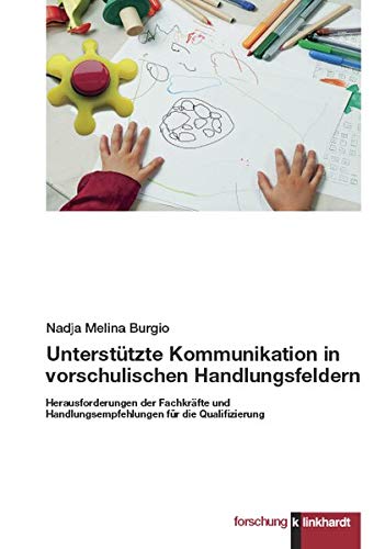Unterstützte Kommunikation in vorschulischen Handlungsfeldern.: Herausforderungen der Fachkräfte und Handlungsempfehlungen für die Qualifizierung