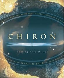 Chiron: Healing Body & Soul: Healing Body and Soul (Special Topics in Astrology)