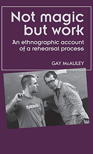 Not magic but work: An ethnographic account of a rehearsal process (Theatre: Theory-Practice-Performance)