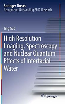 High Resolution Imaging, Spectroscopy and Nuclear Quantum Effects of Interfacial Water (Springer Theses)