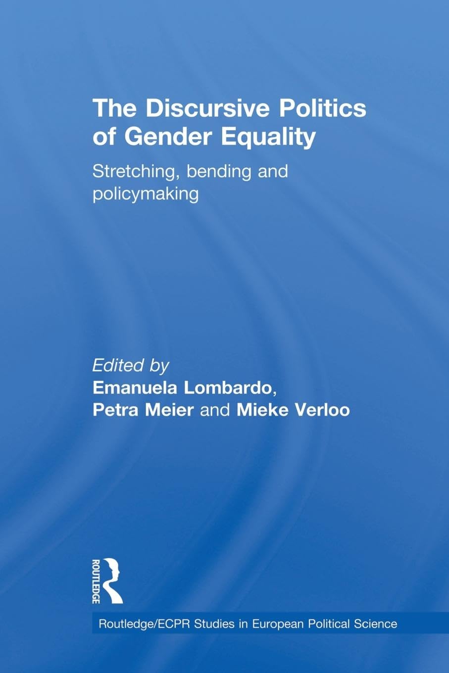 The Discursive Politics of Gender Equality: Stretching, Bending and Policy-Making (Routledge/Ecpr Studies in European Political Science, 59, Band 59)