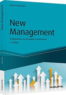 New Management: Erfolgsfaktoren für die digitale Transformation (Haufe Fachbuch)