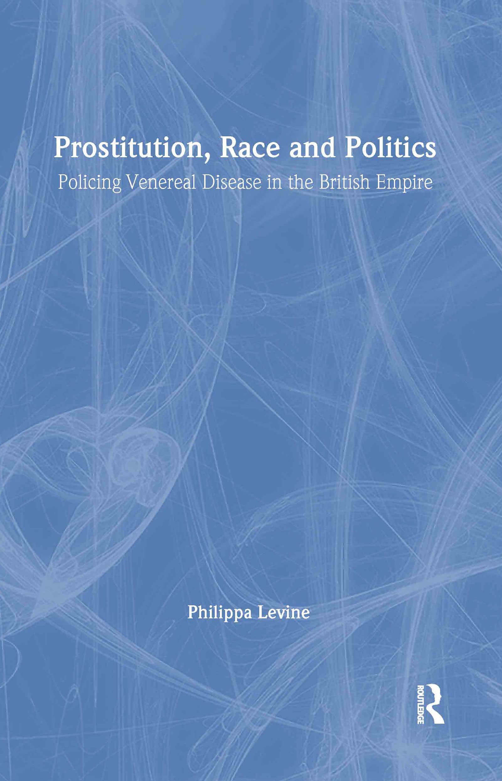 Prostitution, Race and Politics: Policing Venereal Disease in the British Empire