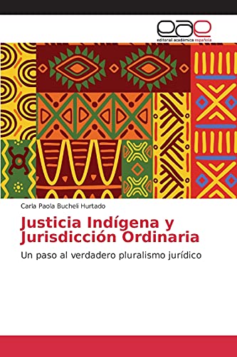 Justicia Indígena y Jurisdicción Ordinaria: Un paso al verdadero pluralismo jurídico