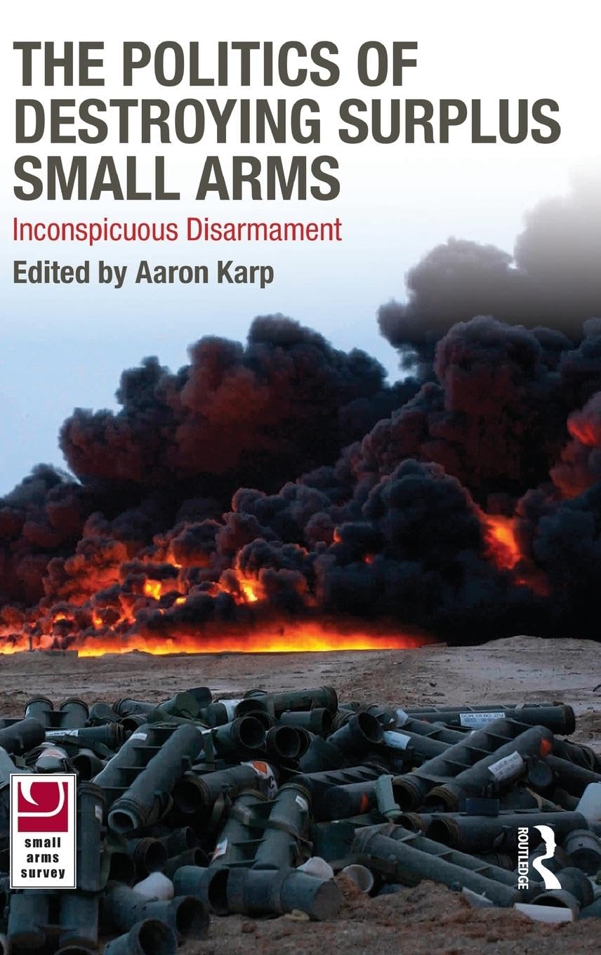 The Politics of Destroying Surplus Small Arms: Inconspicuous Disarmament