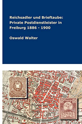 Reichsadler und Brieftaube: Private Postdienstleister in Freiburg 1886 - 1900