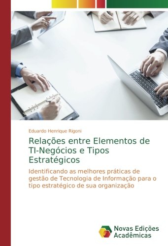 Relações entre Elementos de TI-Negócios e Tipos Estratégicos: Identificando as melhores práticas de gestão de Tecnologia de Informação para o tipo estratégico de sua organização