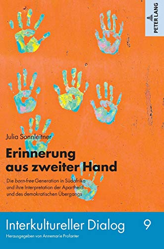 Erinnerung aus zweiter Hand: Die born-free Generation in Südafrika und ihre Interpretation der Apartheid und des demokratischen Übergangs (Interkultureller Dialog, Band 9)