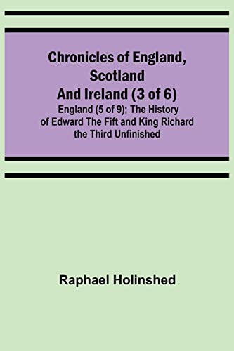 Chronicles of England, Scotland and Ireland (3 of 6): England (5 of 9); The History of Edward the Fift and King Richard the Third Unfinished