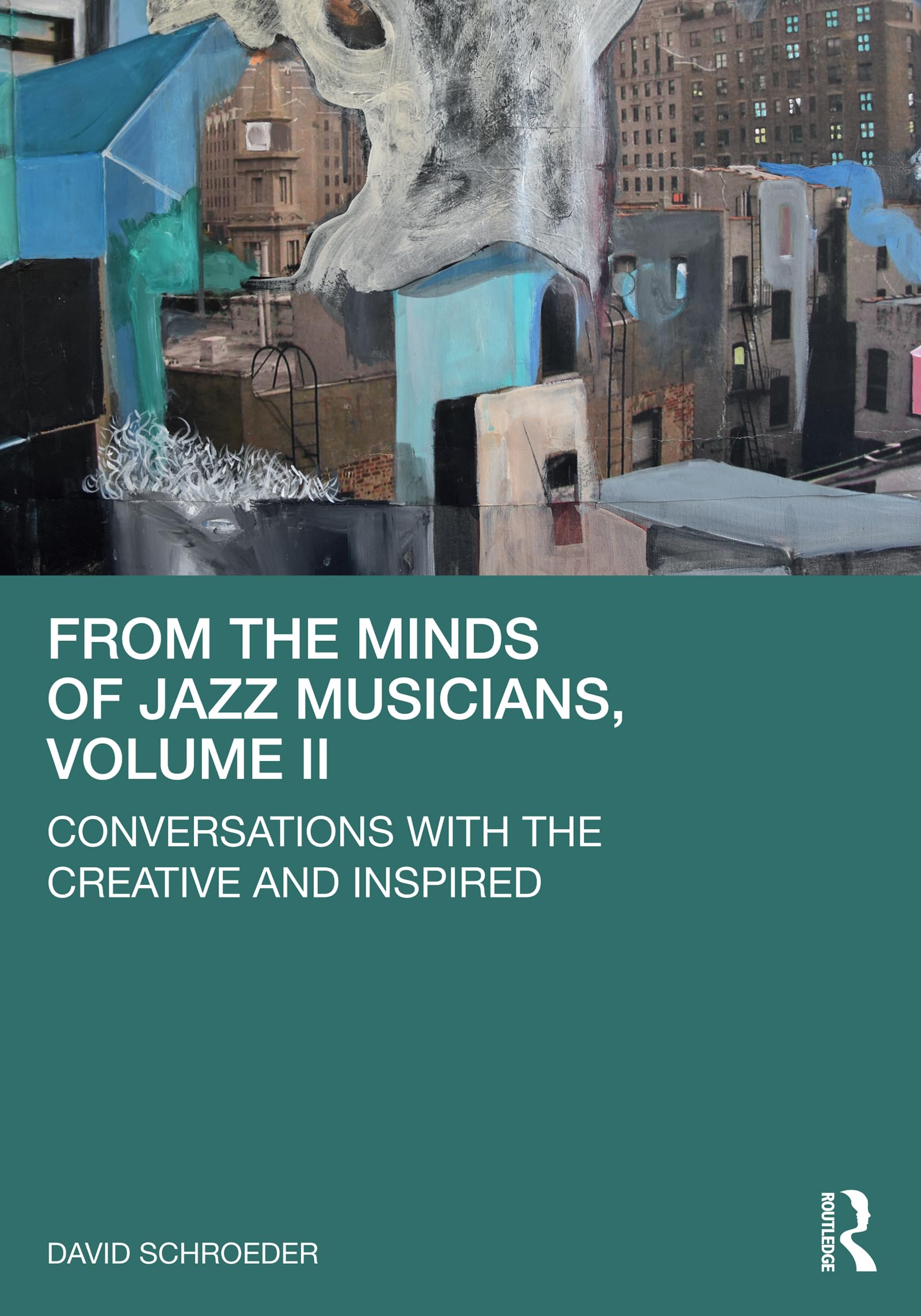 From the Minds of Jazz Musicians, Volume II: Conversations with the Creative and Inspired
