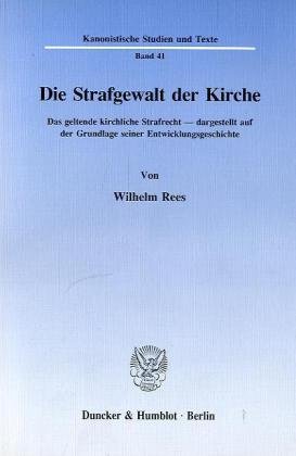 Die Strafgewalt der Kirche.: Das geltende kirchliche Strafrecht, dargestellt auf der Grundlage seiner Entwicklungsgeschichte. (Kanonistische Studien und Texte)