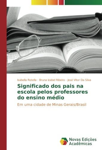 Significado dos pais na escola pelos professores do ensino médio: Em uma cidade de Minas Gerais/Brasil