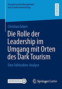 Die Rolle der Leadership im Umgang mit Orten des Dark Tourism: Eine Fallstudien-Analyse (Entrepreneurial Management und Standortentwicklung)