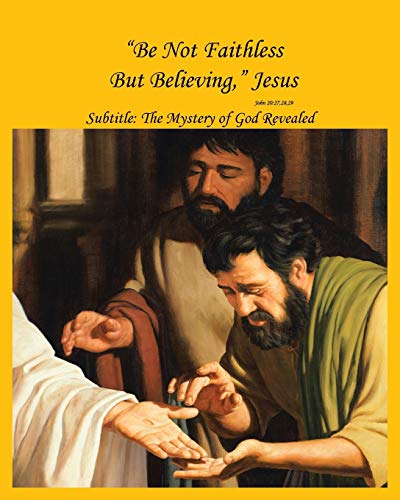 Be Not Faithless But Believing, Jesus (John 20: 27, 28, 29): The Mystery of God Revealed