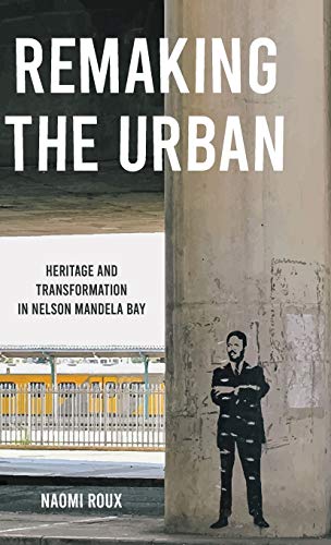 Remaking the urban: Heritage and transformation in Nelson Mandela Bay (Manchester University Press)