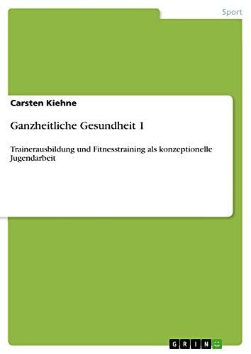 Ganzheitliche Gesundheit 1: Trainerausbildung und Fitnesstraining als konzeptionelle Jugendarbeit