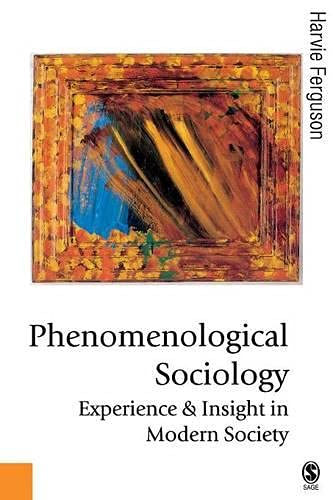 Phenomenological Sociology: Experience and Insight in Modern Society (Published in Association with Theory, Culture & Society)