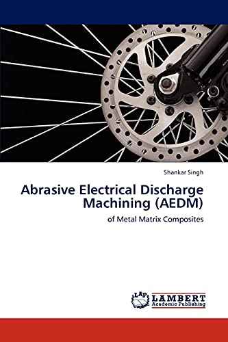Abrasive Electrical Discharge Machining (AEDM): of Metal Matrix Composites