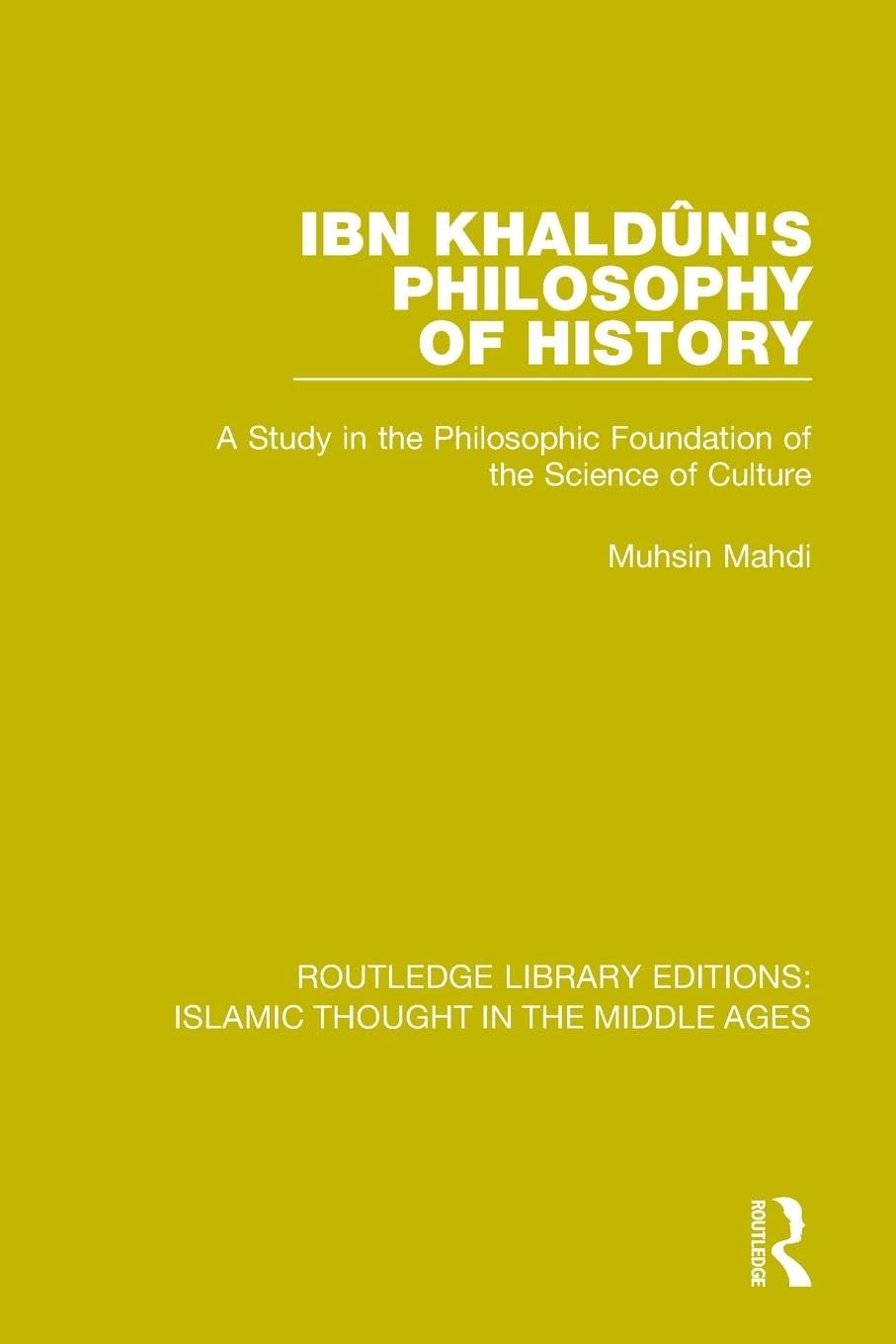 Muhsin Mahdi Ibn Khaldûn's Philosophy Of History, A Study In The Philosophic Foundation Of The Science Of Culture