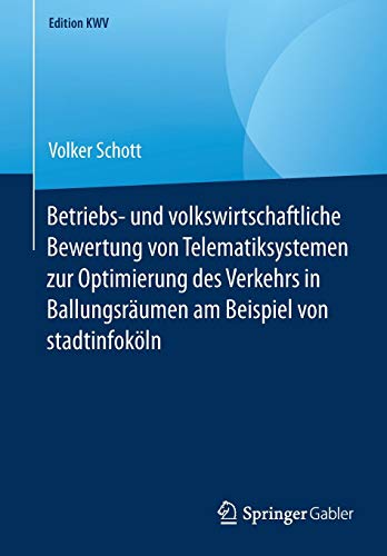Betriebs- und volkswirtschaftliche Bewertung von Telematiksystemen zur Optimierung des Verkehrs in Ballungsräumen am Beispiel von stadtinfoköln (Edition KWV)