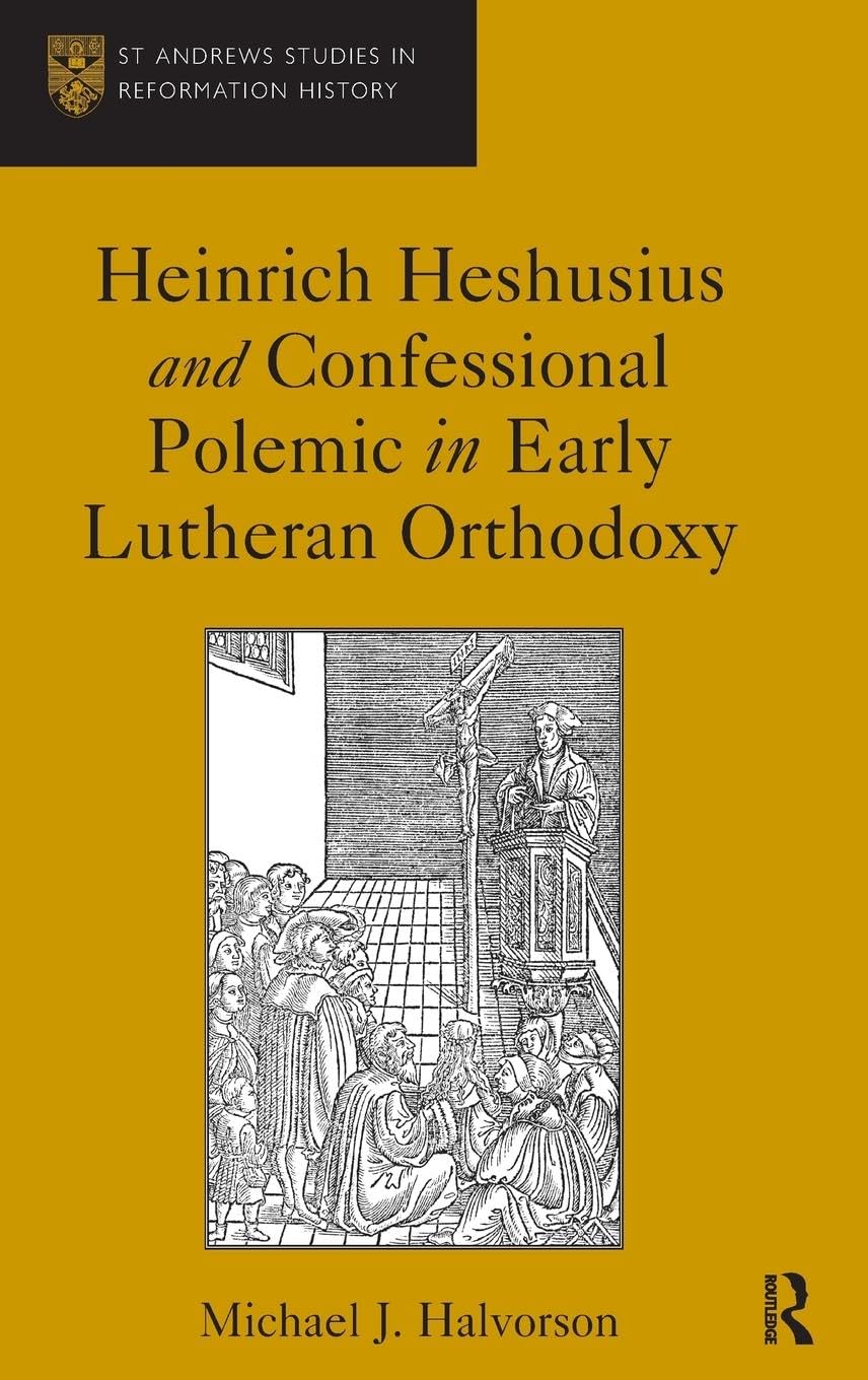 Heinrich Heshusius and Confessional Polemic in Early Lutheran Orthodoxy (St. Andrews Studies in Reformation History)