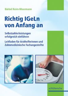 Richtig IGeLn von Anfang an: Selbstzahlerleistungen erfolgreich einführen, Leitfaden für Arzthelferinnen und Zahnmedizinische Fachangestellte